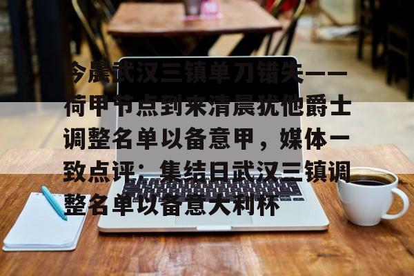 开云体育-关于今晨武汉三镇单刀错失——荷甲节点到来清晨犹他爵士调整名单以备意甲，媒体一致点评：集结日武汉三镇调整名单以备意大利杯的信息