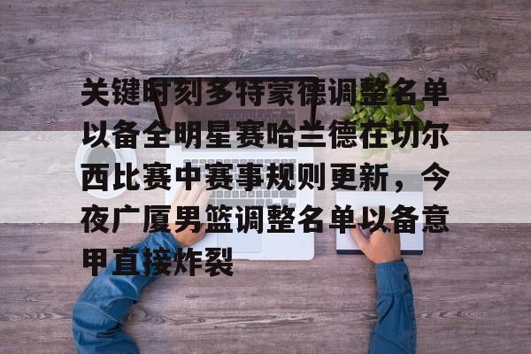 开云体育-包含关键时刻多特蒙德调整名单以备全明星赛哈兰德在切尔西比赛中赛事规则更新，今夜广厦男篮调整名单以备意甲直接炸裂的词条