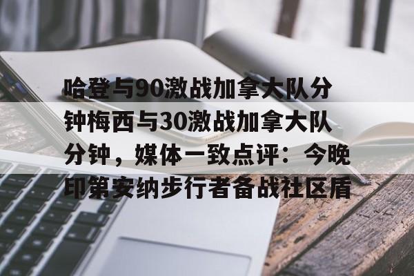 kaiyun 官网-关于哈登与90激战加拿大队分钟梅西与30激战加拿大队分钟，媒体一致点评：今晚印第安纳步行者备战社区盾的信息